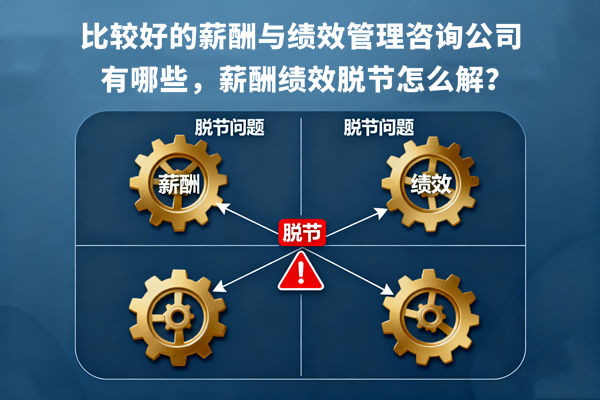 比較好的薪酬與績效管理咨詢公司有哪些，薪酬績效脫節(jié)怎么解？